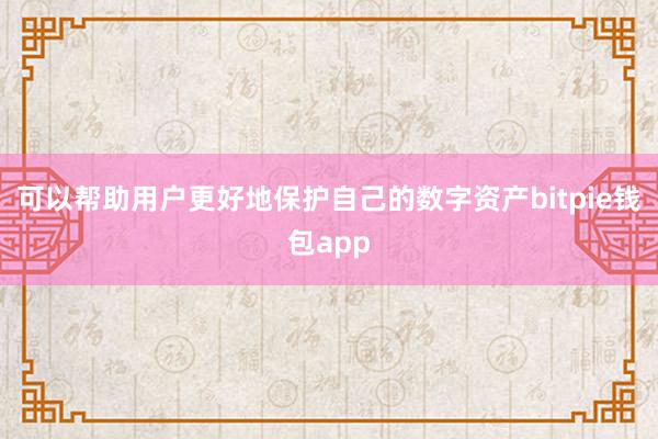 可以帮助用户更好地保护自己的数字资产bitpie钱包app