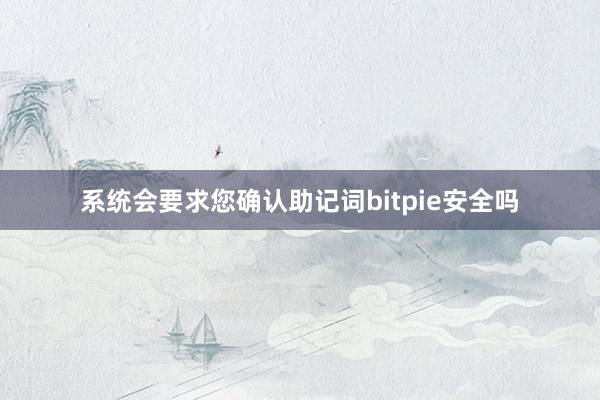 系统会要求您确认助记词bitpie安全吗