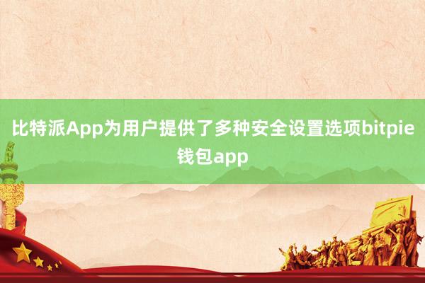 比特派App为用户提供了多种安全设置选项bitpie钱包app