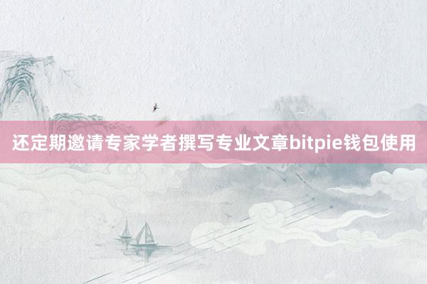 还定期邀请专家学者撰写专业文章bitpie钱包使用