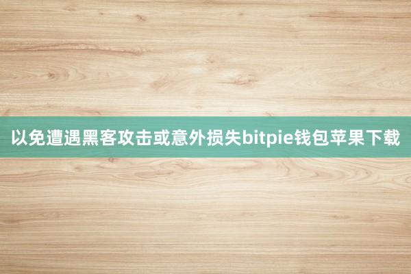 以免遭遇黑客攻击或意外损失bitpie钱包苹果下载