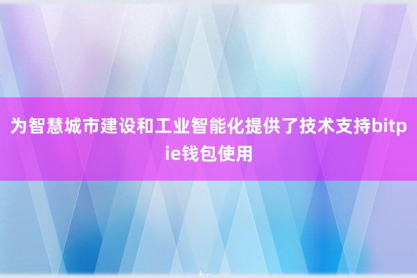 为智慧城市建设和工业智能化提供了技术支持bitpie钱包使用