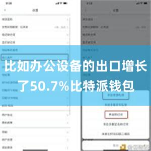 比如办公设备的出口增长了50.7%比特派钱包