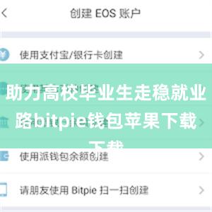 助力高校毕业生走稳就业路bitpie钱包苹果下载