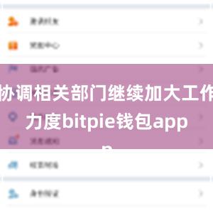 协调相关部门继续加大工作力度bitpie钱包app