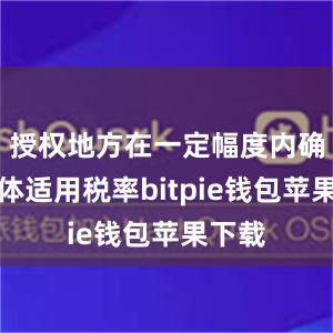 授权地方在一定幅度内确定具体适用税率bitpie钱包苹果下载