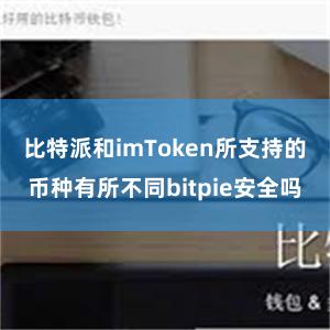 比特派和imToken所支持的币种有所不同bitpie安全吗